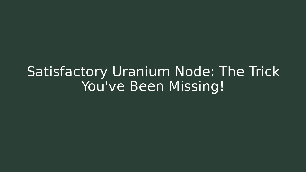 Satisfactory Uranium Node: The Trick You’ve Been Missing! - Critter Realm