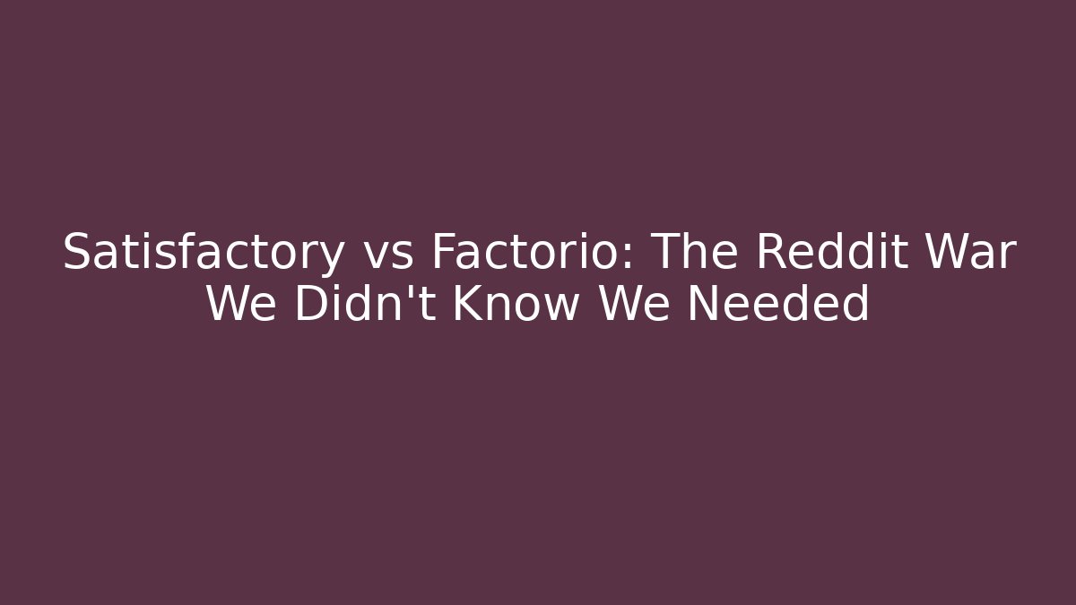 Satisfactory vs Factorio: The Reddit War We Didn't Know We Needed