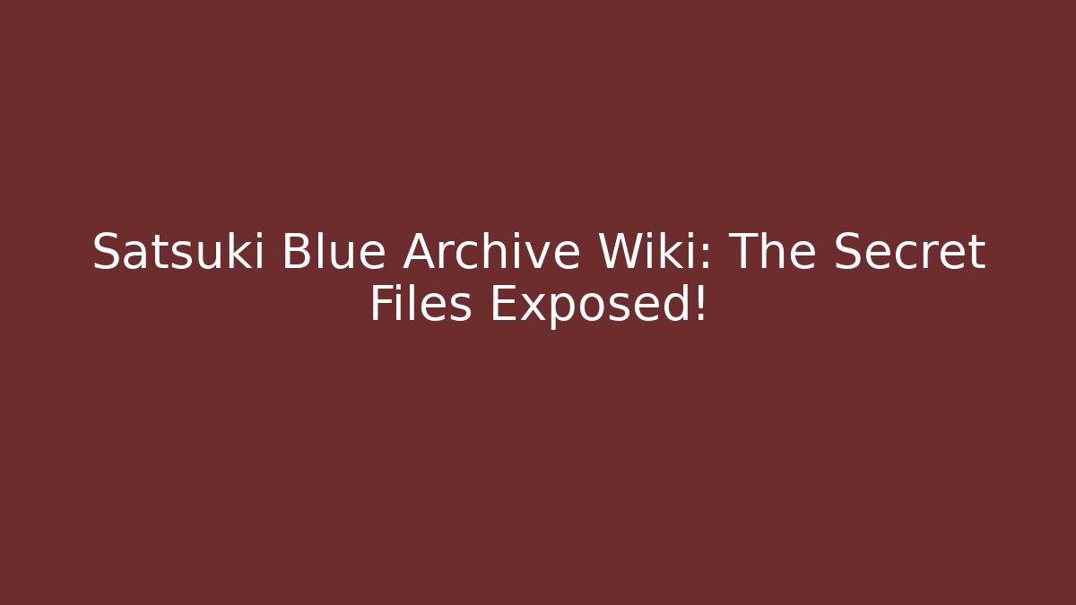 Satsuki Blue Archive Wiki: The Secret Files Exposed!