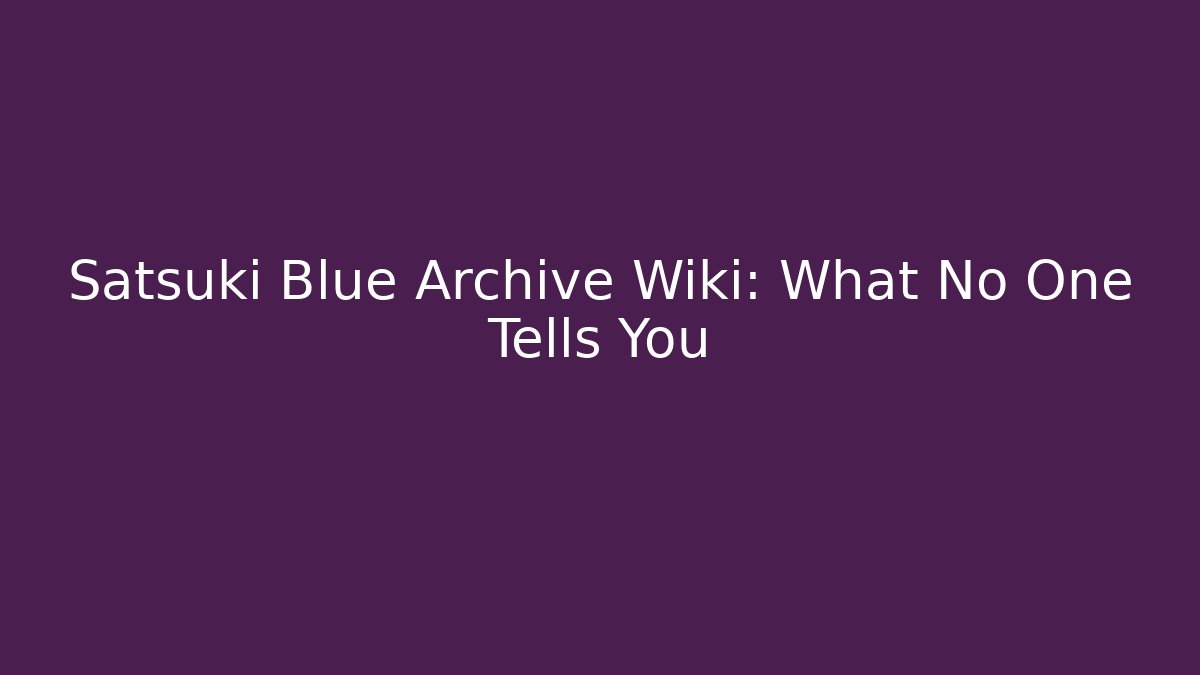 Satsuki Blue Archive Wiki: What No One Tells You - Critter Realm