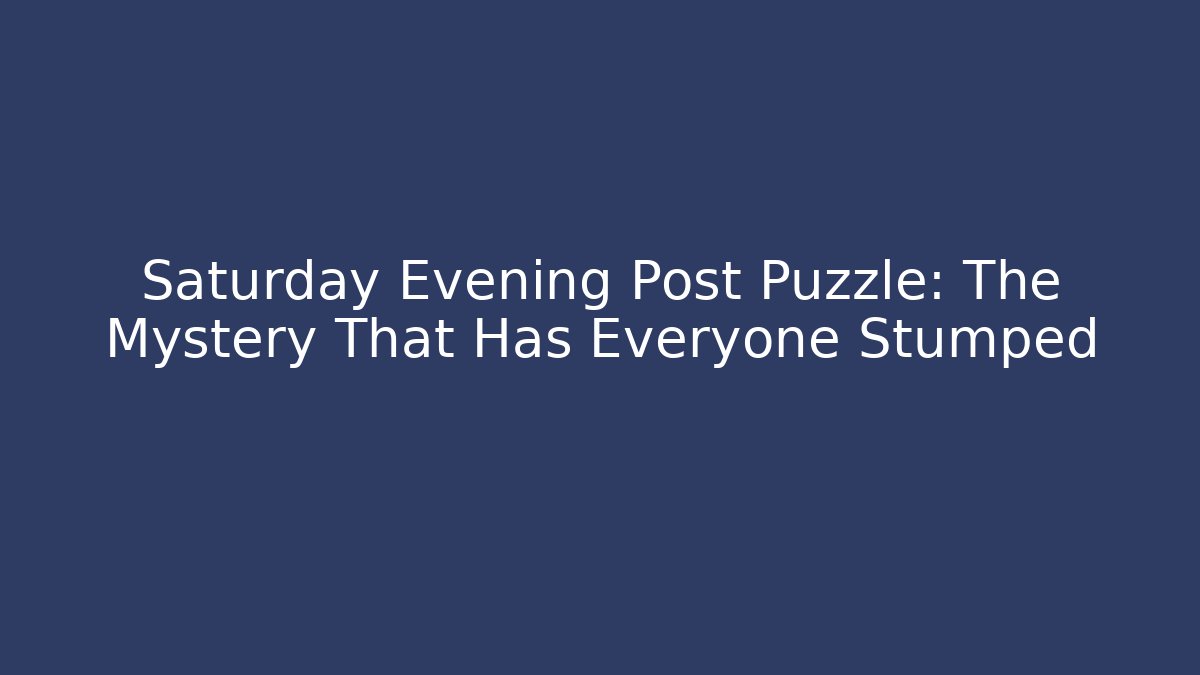 Saturday Evening Post Puzzle: The Mystery That Has Everyone Stumped