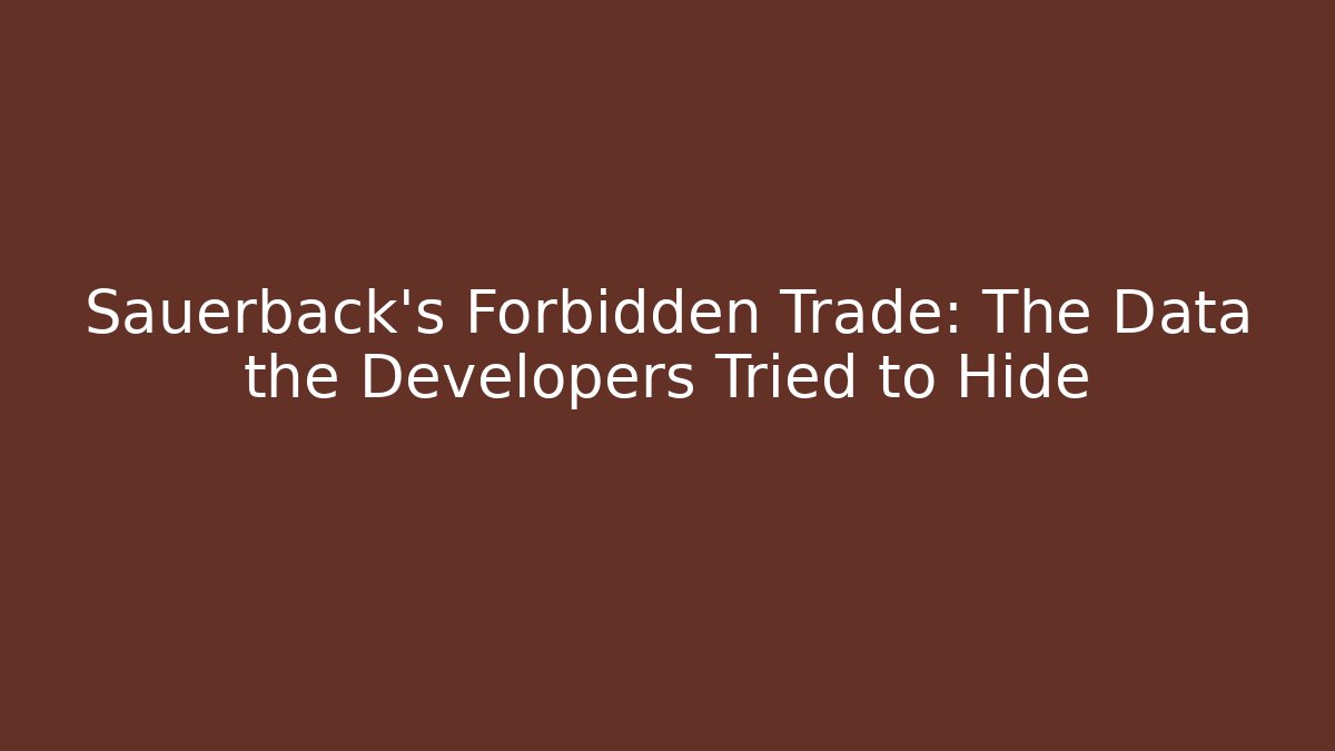 Sauerback's Forbidden Trade: The Data the Developers Tried to Hide