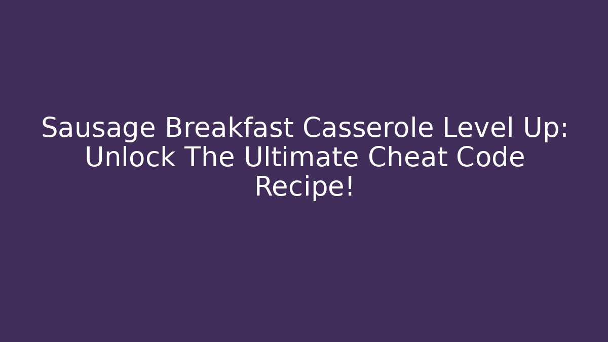 Sausage Breakfast Casserole Level Up: Unlock The Ultimate Cheat Code Recipe! - Critter Realm