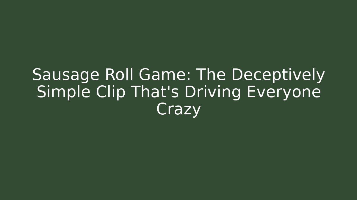 Sausage Roll Game: The Deceptively Simple Clip That's Driving Everyone Crazy