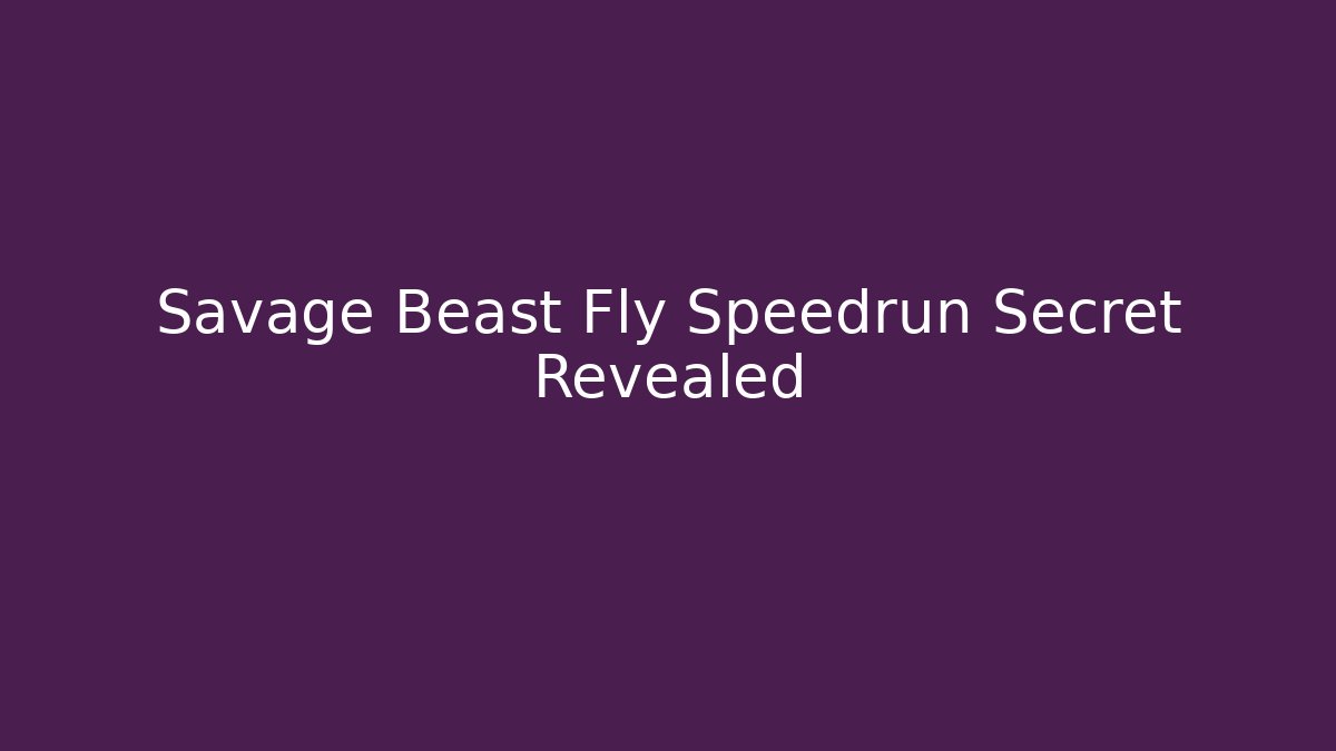 Savage Beast Fly Speedrun Secret Revealed