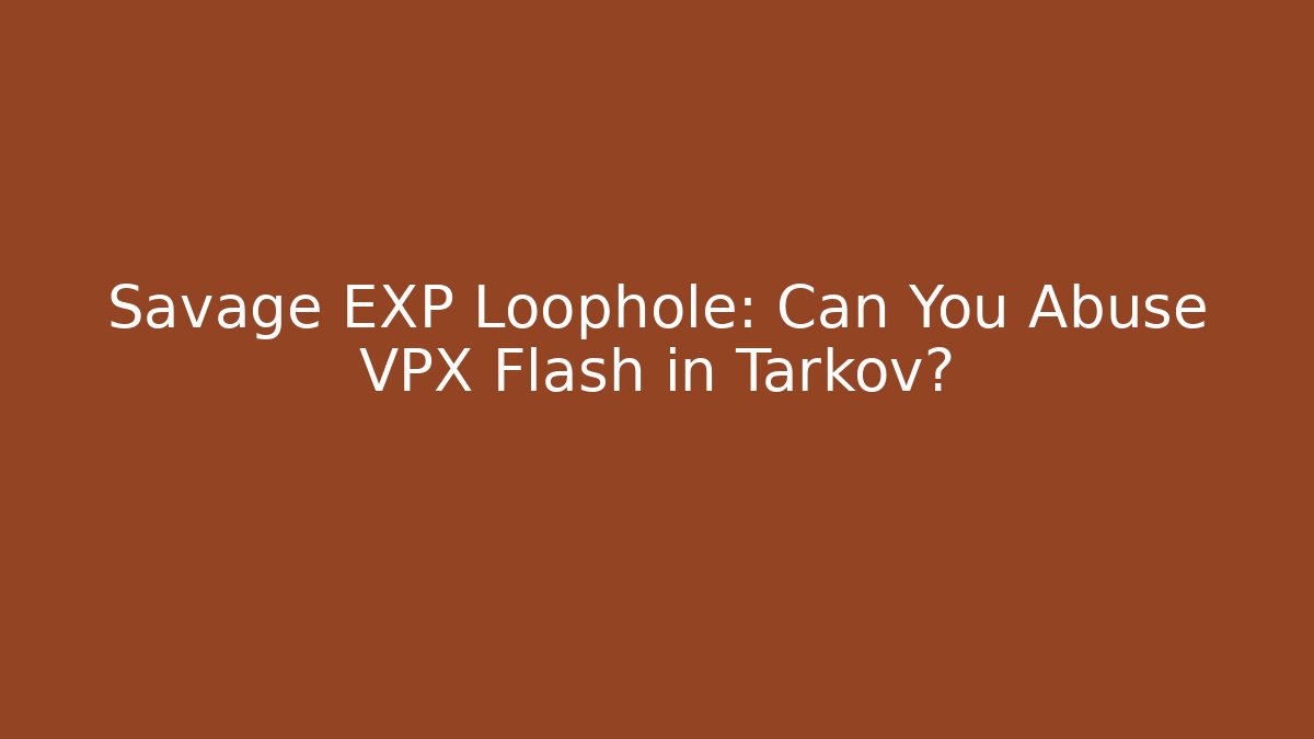 Savage EXP Loophole: Can You Abuse VPX Flash in Tarkov?