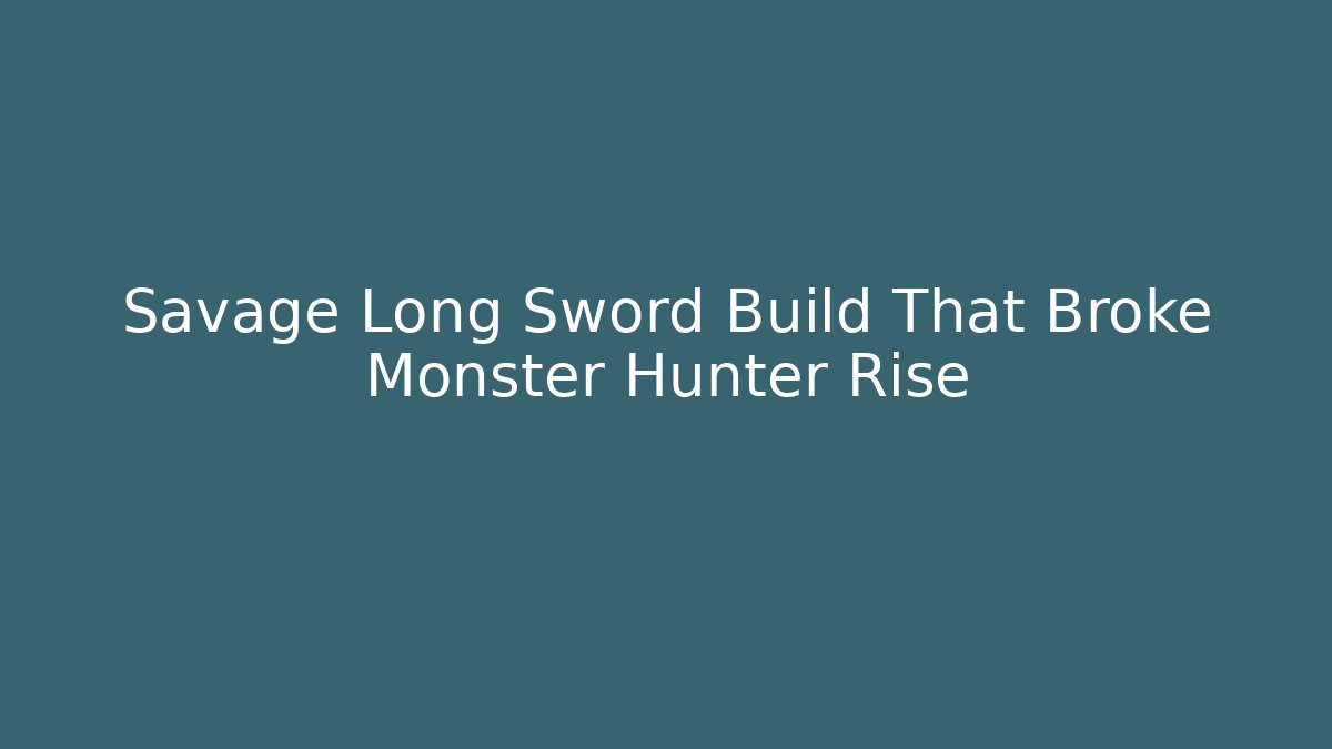 Savage Long Sword Build That Broke Monster Hunter Rise - Critter Realm
