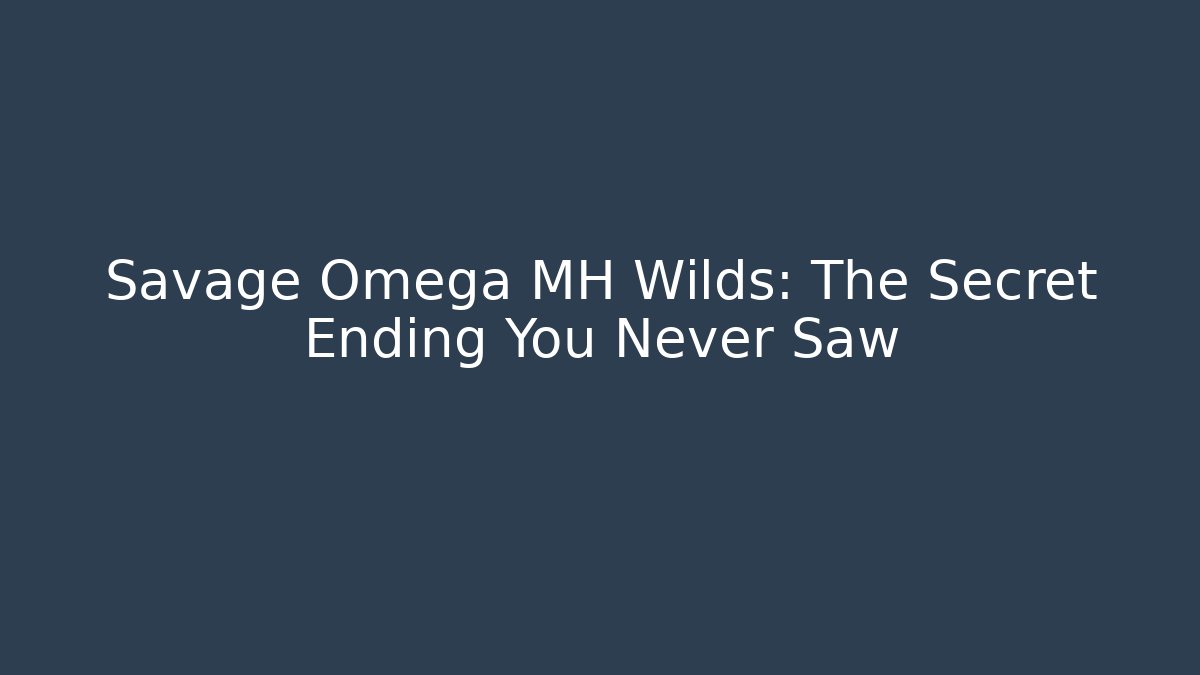 Savage Omega MH Wilds: The Secret Ending You Never Saw