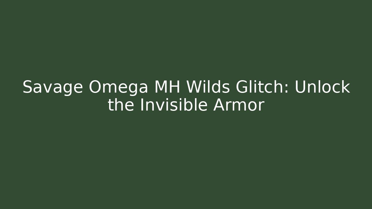 Savage Omega MH Wilds Glitch: Unlock the Invisible Armor - Critter Realm