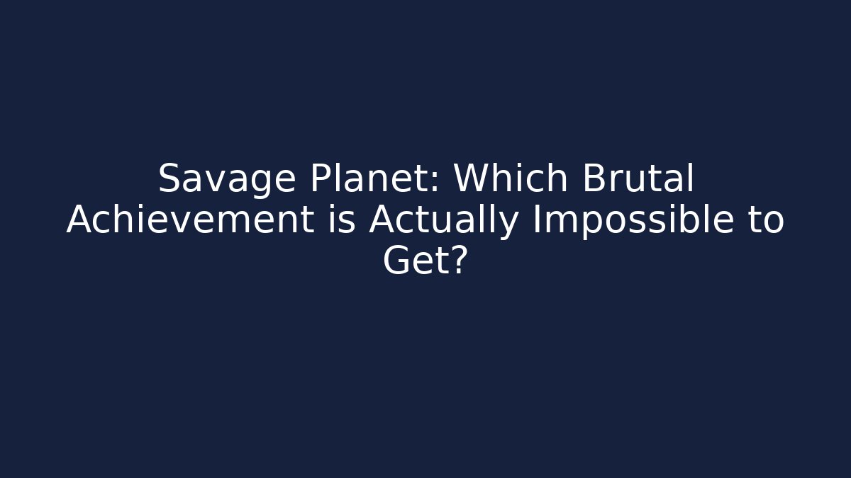 Savage Planet: Which Brutal Achievement is Actually Impossible to Get? - Critter Realm