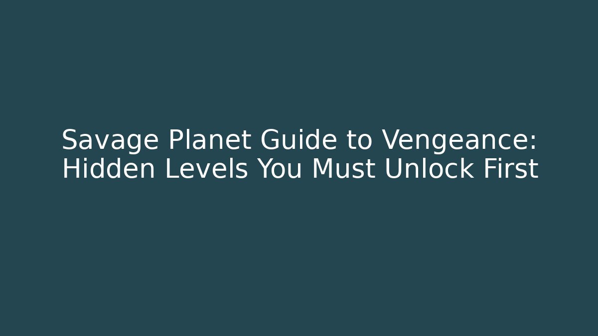 Savage Planet Guide to Vengeance: Hidden Levels You Must Unlock First
