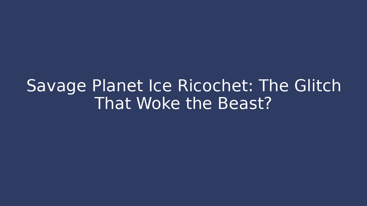 Savage Planet Ice Ricochet: The Glitch That Woke the Beast?