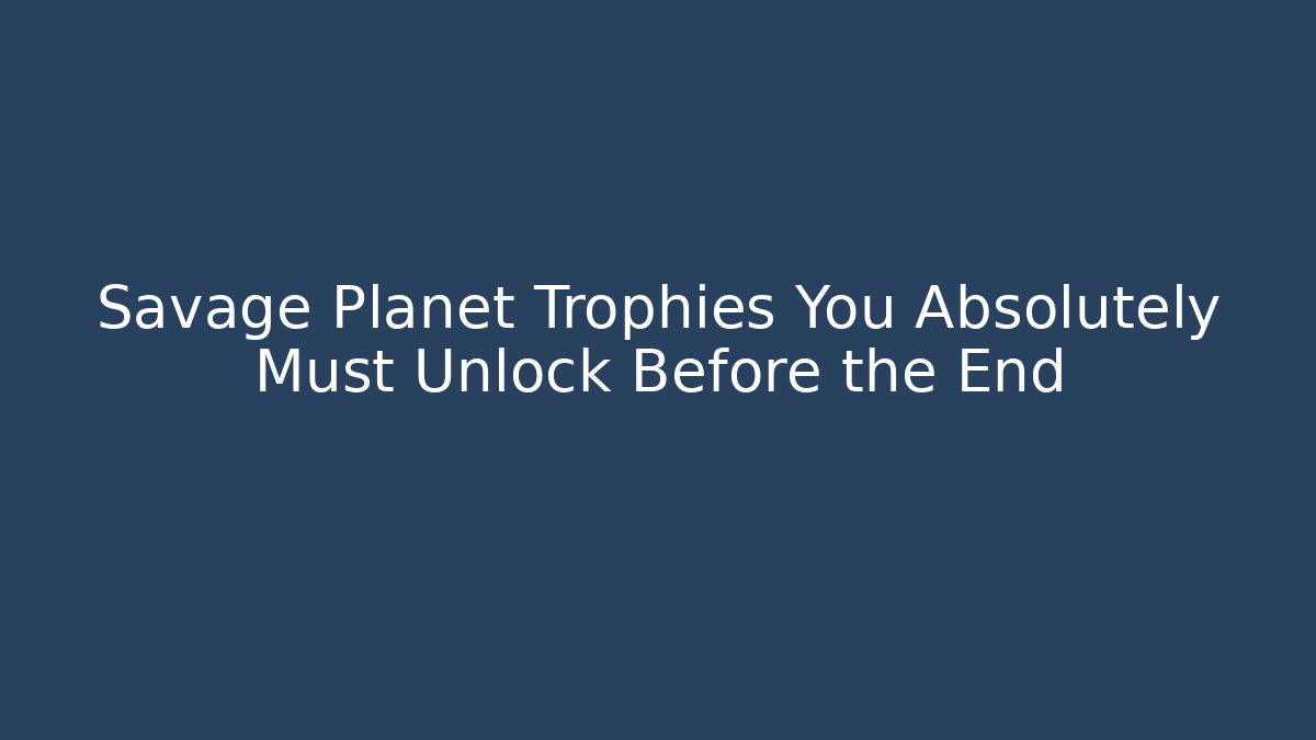 Savage Planet Trophies You Absolutely Must Unlock Before the End