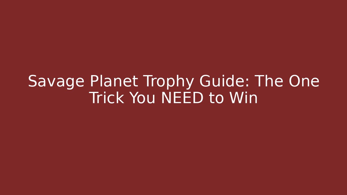 Savage Planet Trophy Guide: The One Trick You NEED to Win