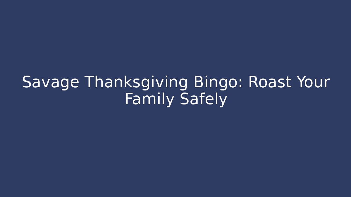 Savage Thanksgiving Bingo: Roast Your Family Safely