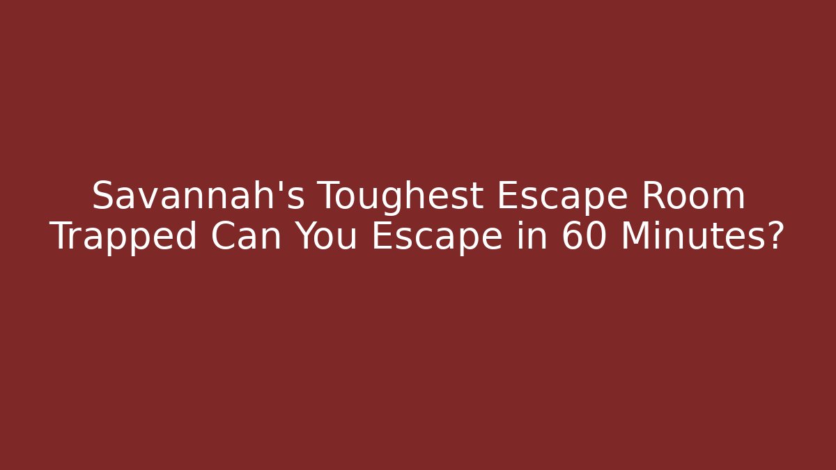 Savannah's Toughest Escape Room Trapped Can You Escape in 60 Minutes? - Critter Realm