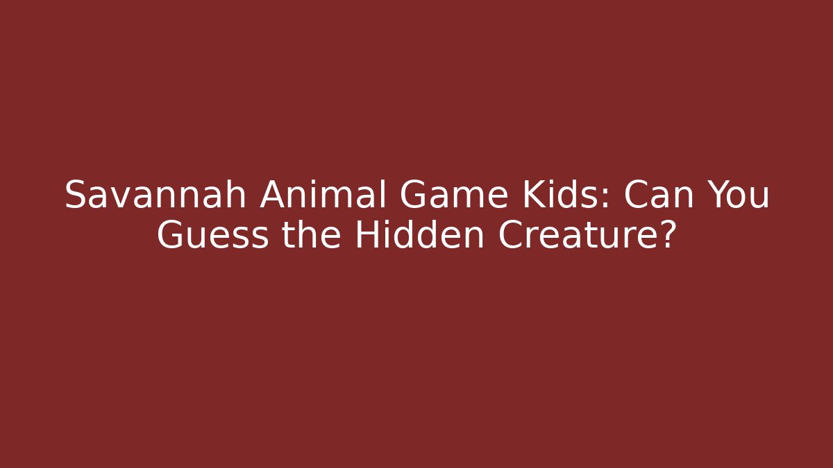 Savannah Animal Game Kids: Can You Guess the Hidden Creature?