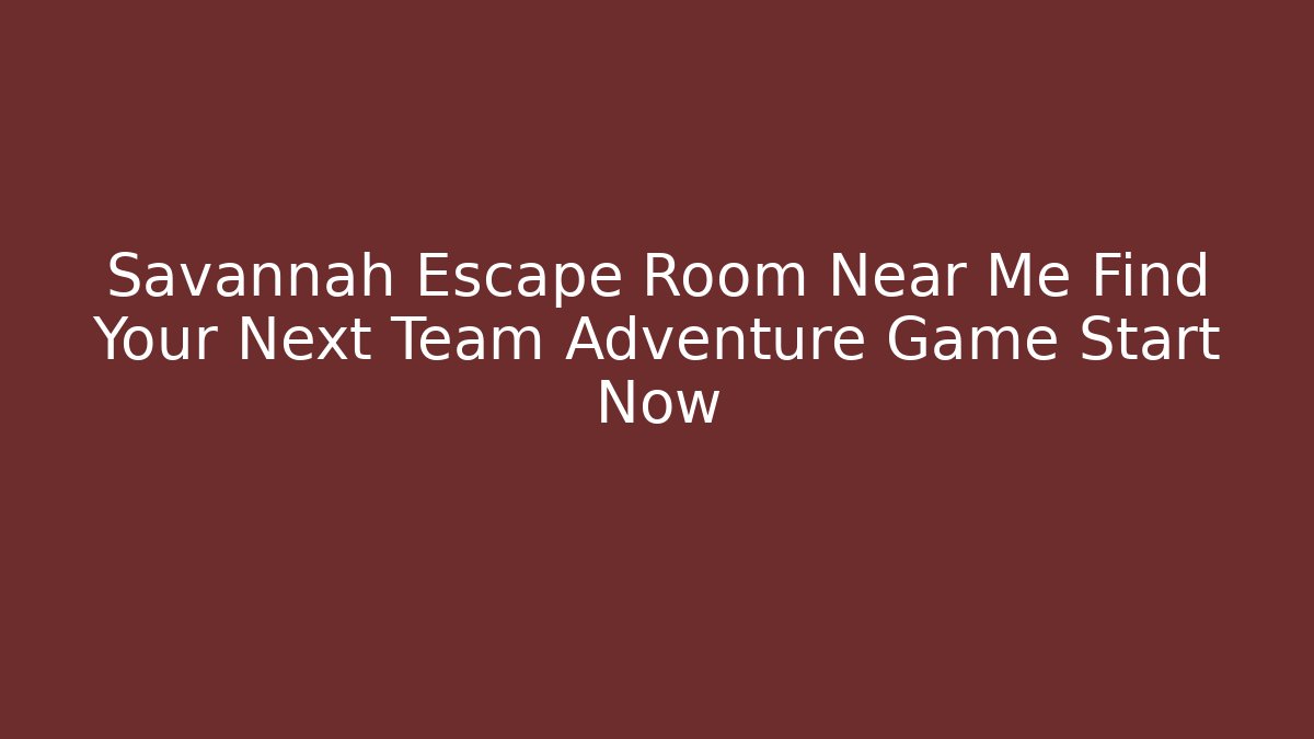 Savannah Escape Room Near Me Find Your Next Team Adventure Game Start Now - Critter Realm