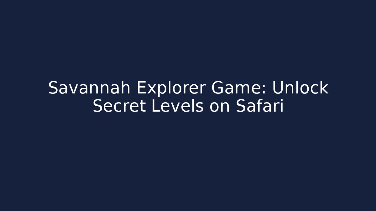 Savannah Explorer Game: Unlock Secret Levels on Safari - Critter Realm