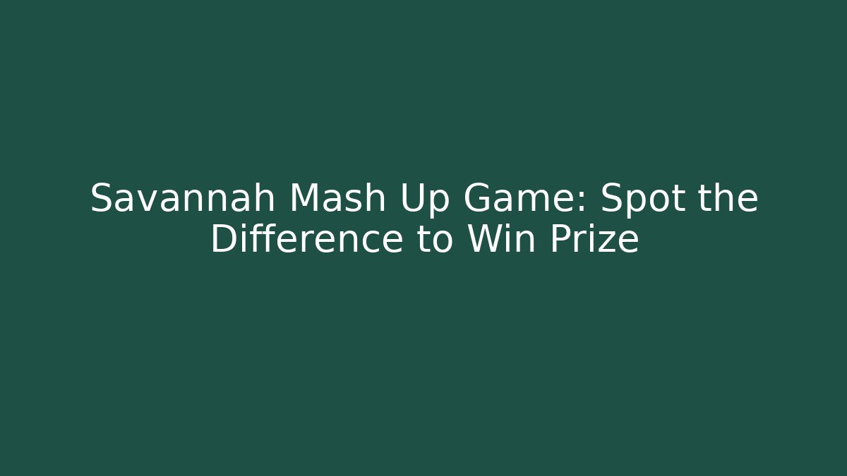 Savannah Mash Up Game: Spot the Difference to Win Prize