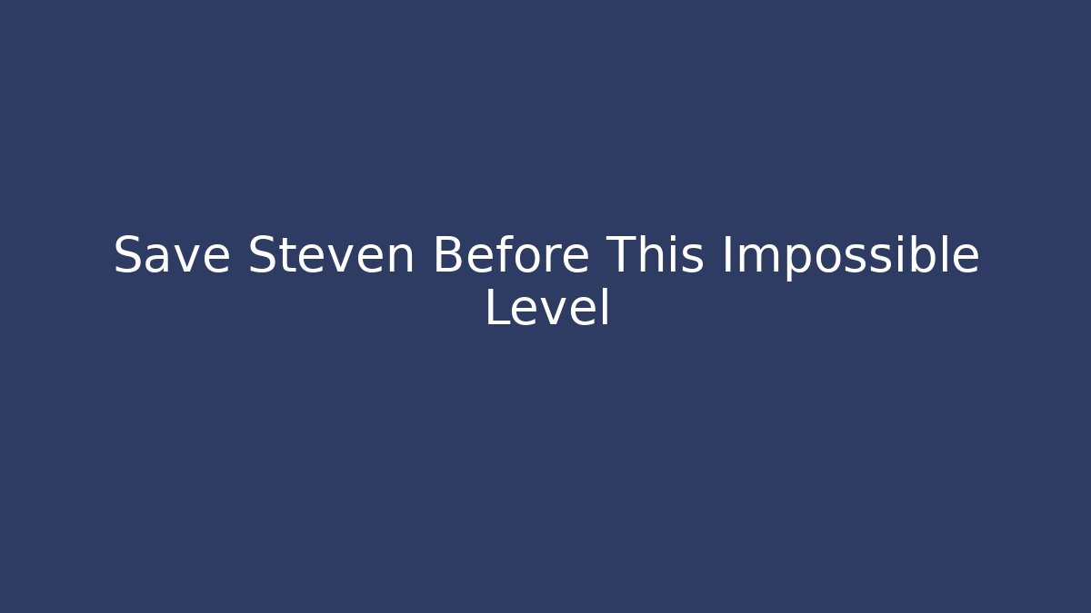Save Steven Before This Impossible Level