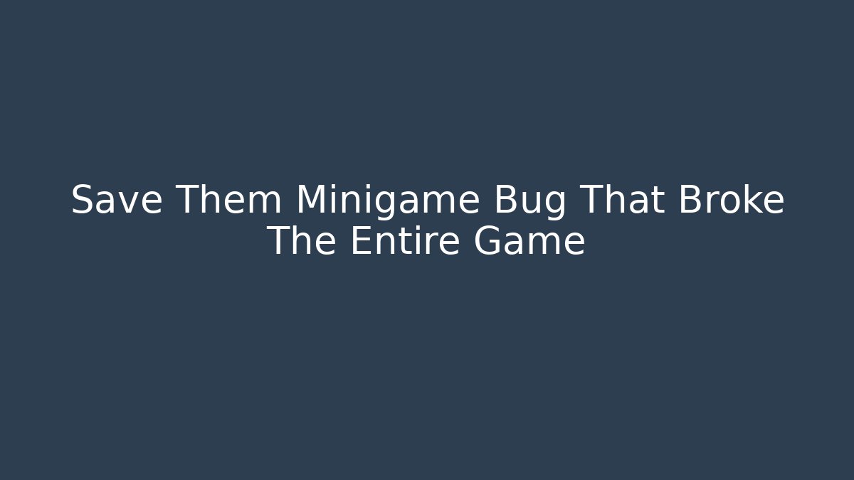 Save Them Minigame Bug That Broke The Entire Game