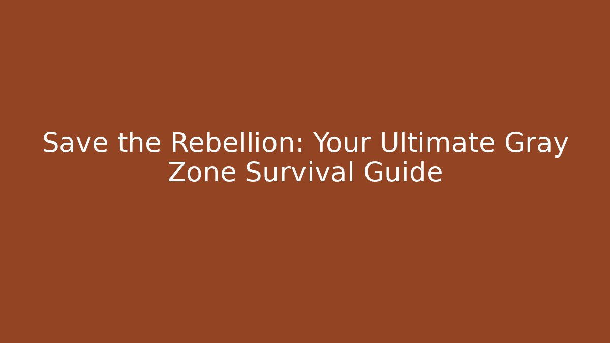 Save the Rebellion: Your Ultimate Gray Zone Survival Guide