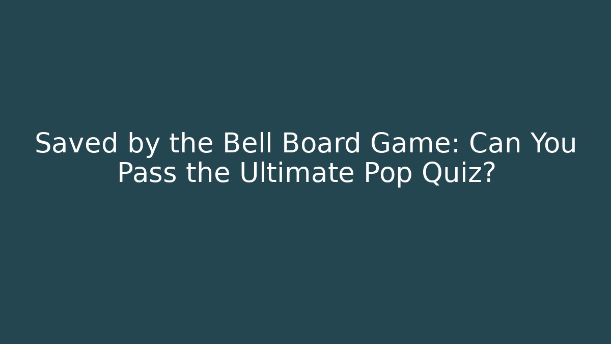 Saved by the Bell Board Game: Can You Pass the Ultimate Pop Quiz?