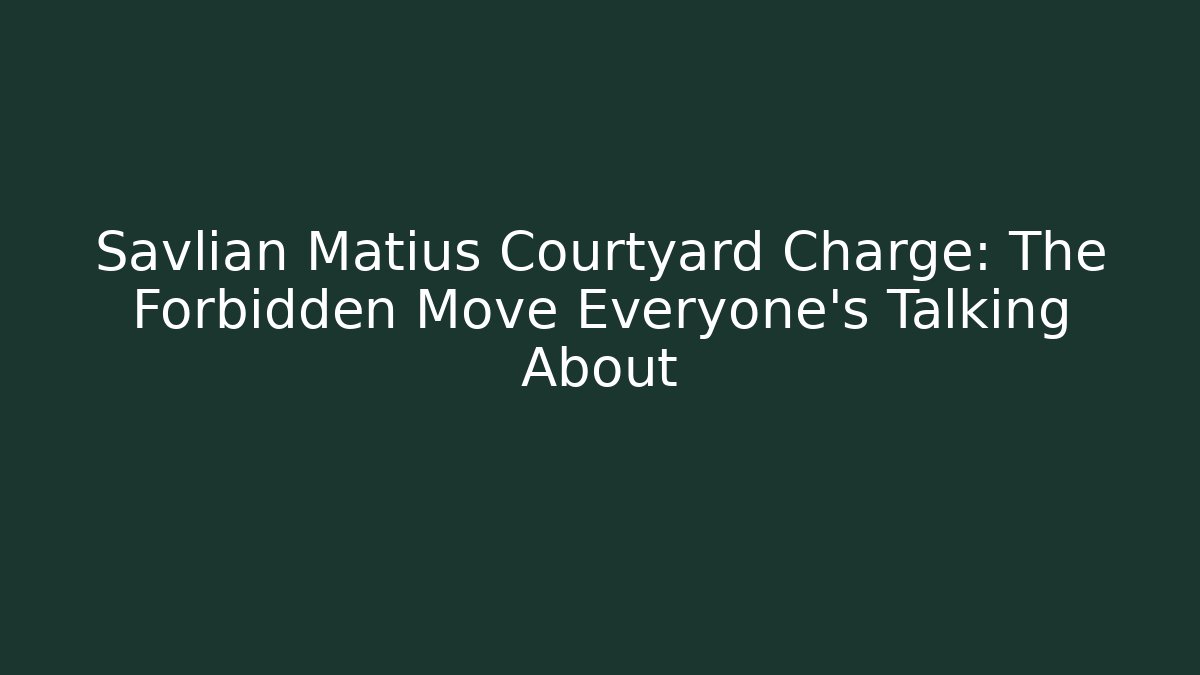 Savlian Matius Courtyard Charge: The Forbidden Move Everyone’s Talking About