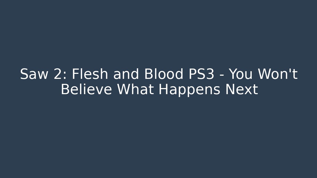 Saw 2: Flesh and Blood PS3 – You Won’t Believe What Happens Next