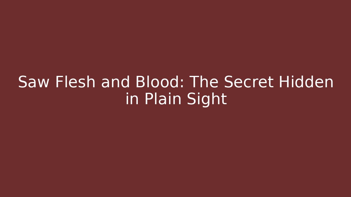 Saw Flesh and Blood: The Secret Hidden in Plain Sight - Critter Realm