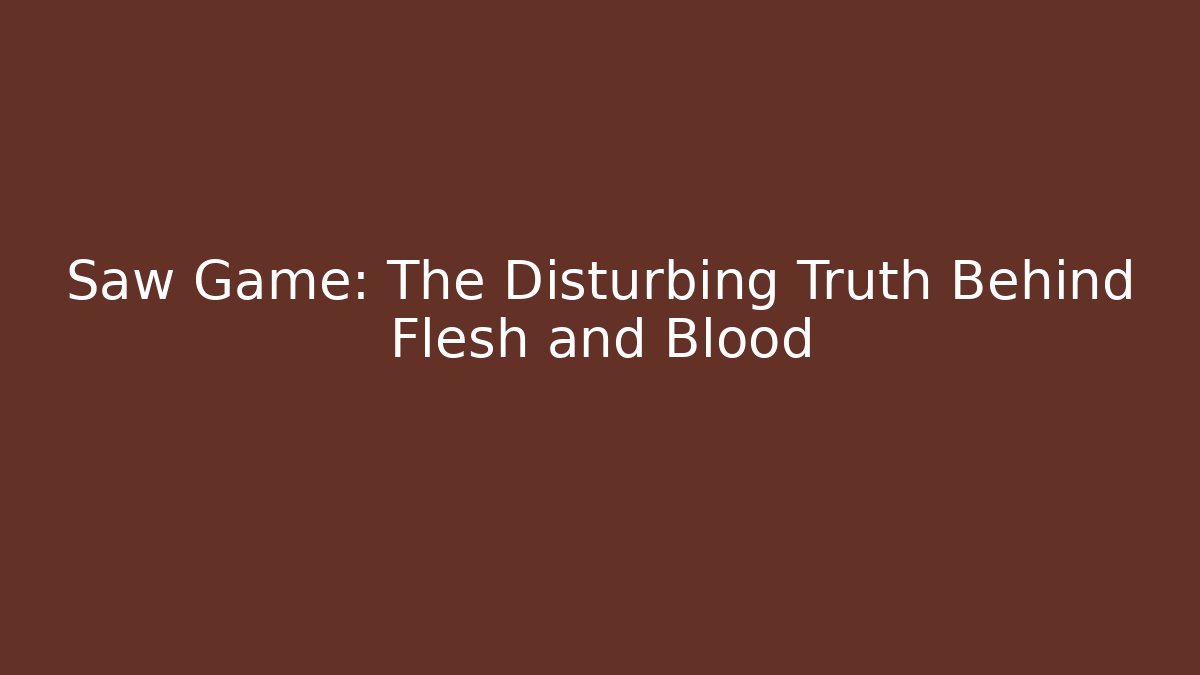 Saw Game: The Disturbing Truth Behind Flesh and Blood