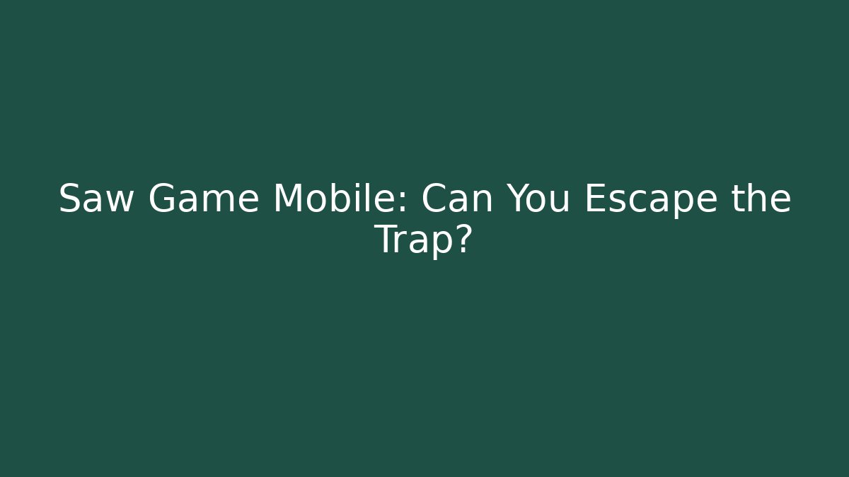 Saw Game Mobile: Can You Escape the Trap?