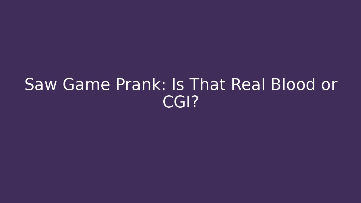 Saw Game Prank: Is That Real Blood or CGI?