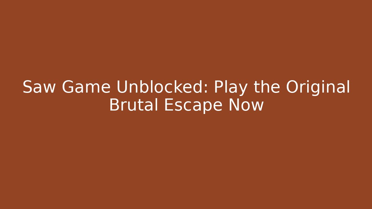 Saw Game Unblocked: Play the Original Brutal Escape Now