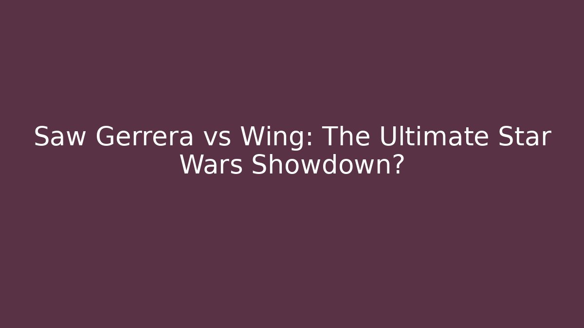 Saw Gerrera vs Wing: The Ultimate Star Wars Showdown?