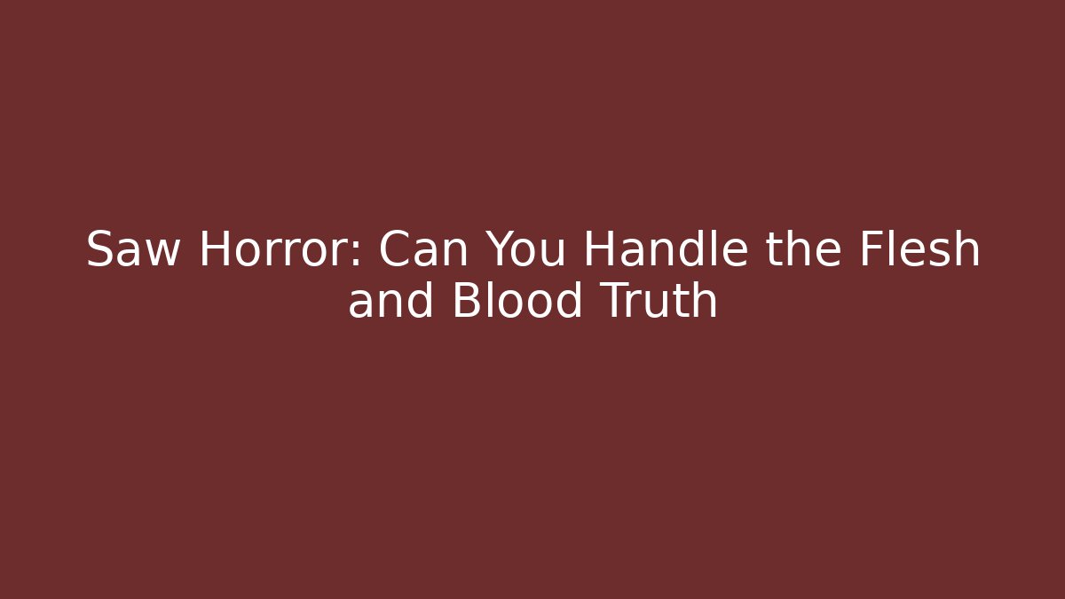 Saw Horror: Can You Handle the Flesh and Blood Truth