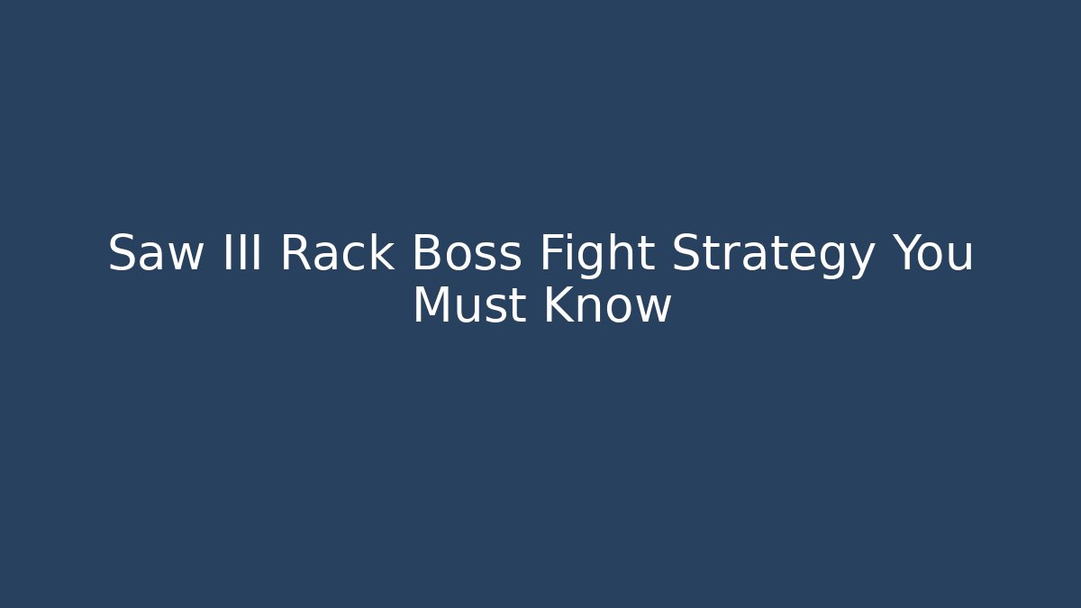 Saw III Rack Boss Fight Strategy You Must Know