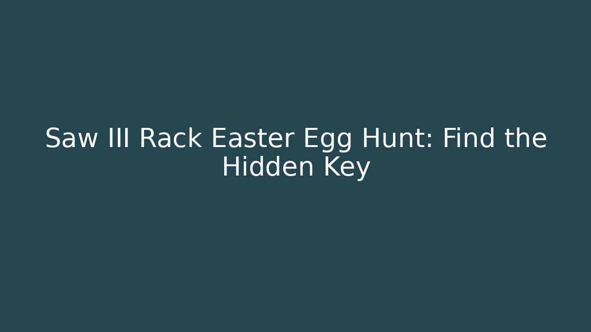 Saw III Rack Easter Egg Hunt: Find the Hidden Key