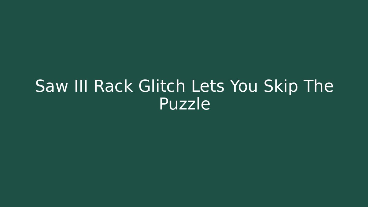 Saw III Rack Glitch Lets You Skip The Puzzle - Critter Realm