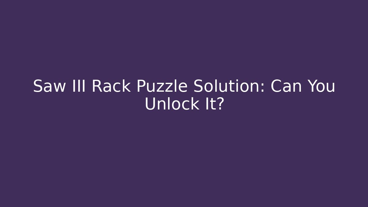 Saw III Rack Puzzle Solution: Can You Unlock It?
