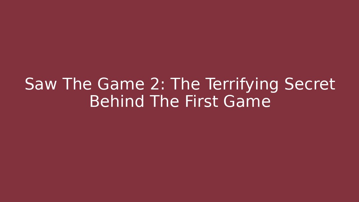 Saw The Game 2: The Terrifying Secret Behind The First Game