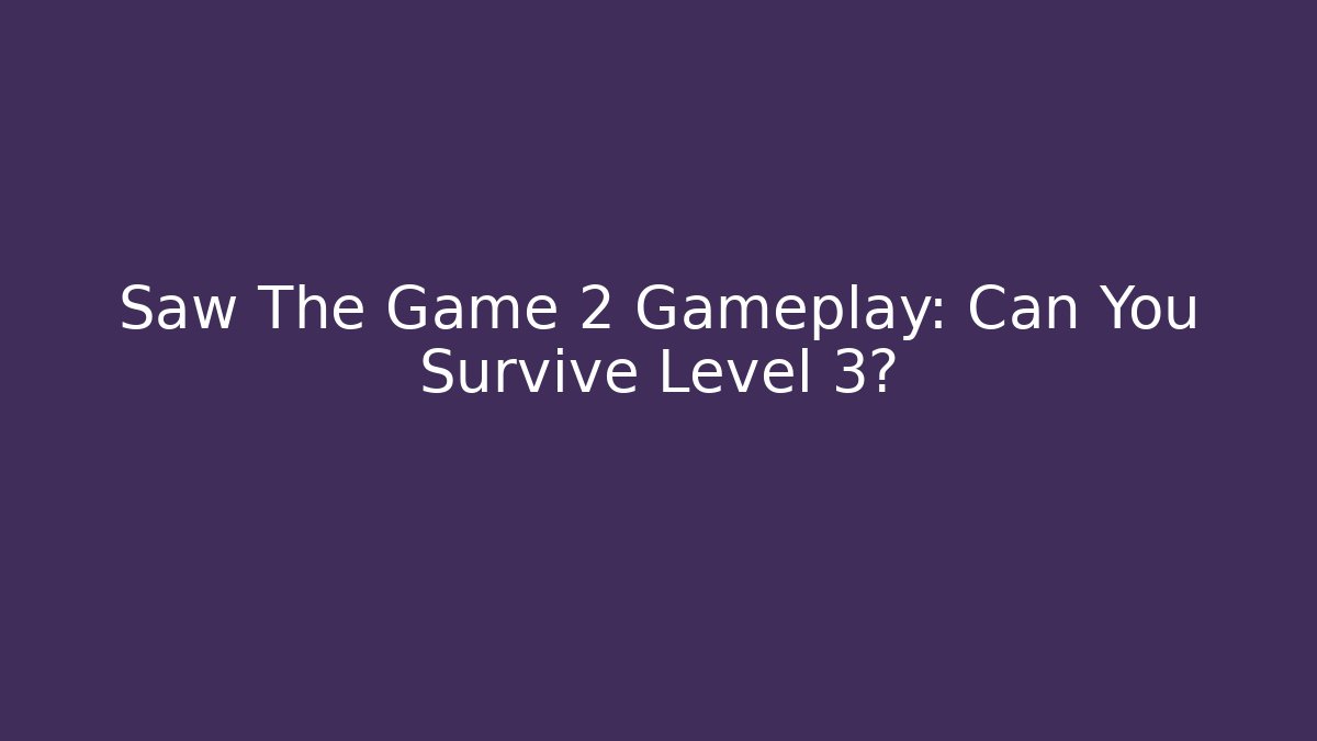 Saw The Game 2 Gameplay: Can You Survive Level 3?