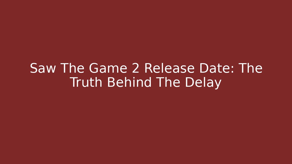 Saw The Game 2 Release Date: The Truth Behind The Delay