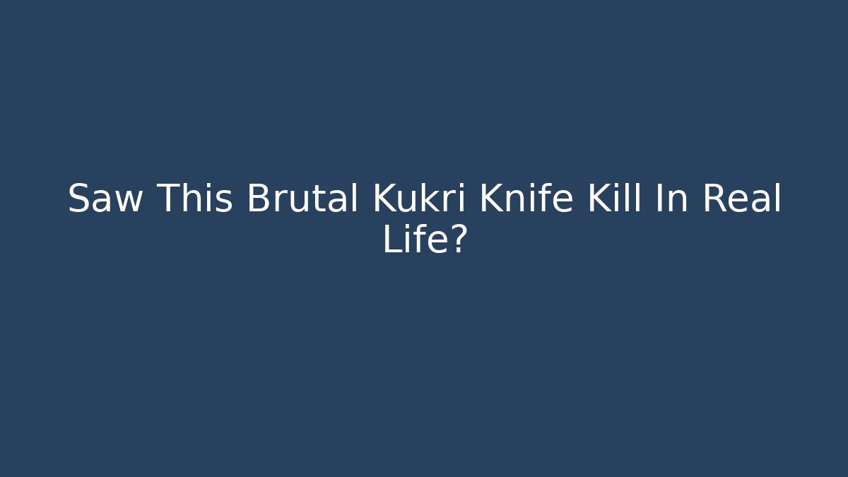 Saw This Brutal Kukri Knife Kill In Real Life?