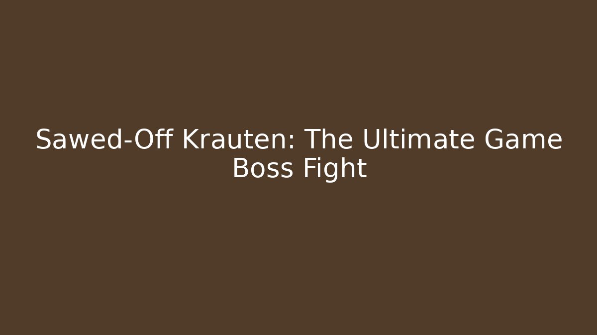 Sawed-Off Krauten: The Ultimate Game Boss Fight