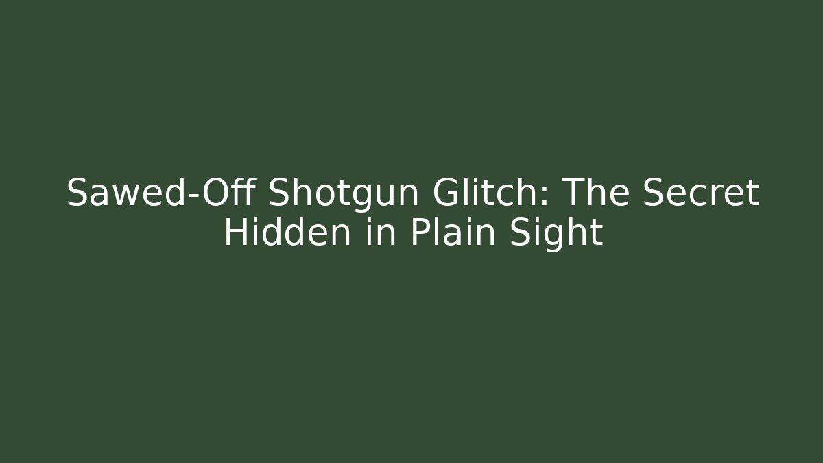 Sawed-Off Shotgun Glitch: The Secret Hidden in Plain Sight