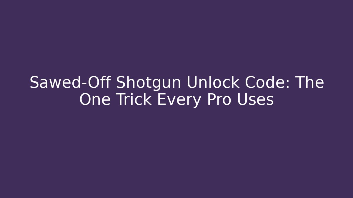 Sawed-Off Shotgun Unlock Code: The One Trick Every Pro Uses - Critter Realm