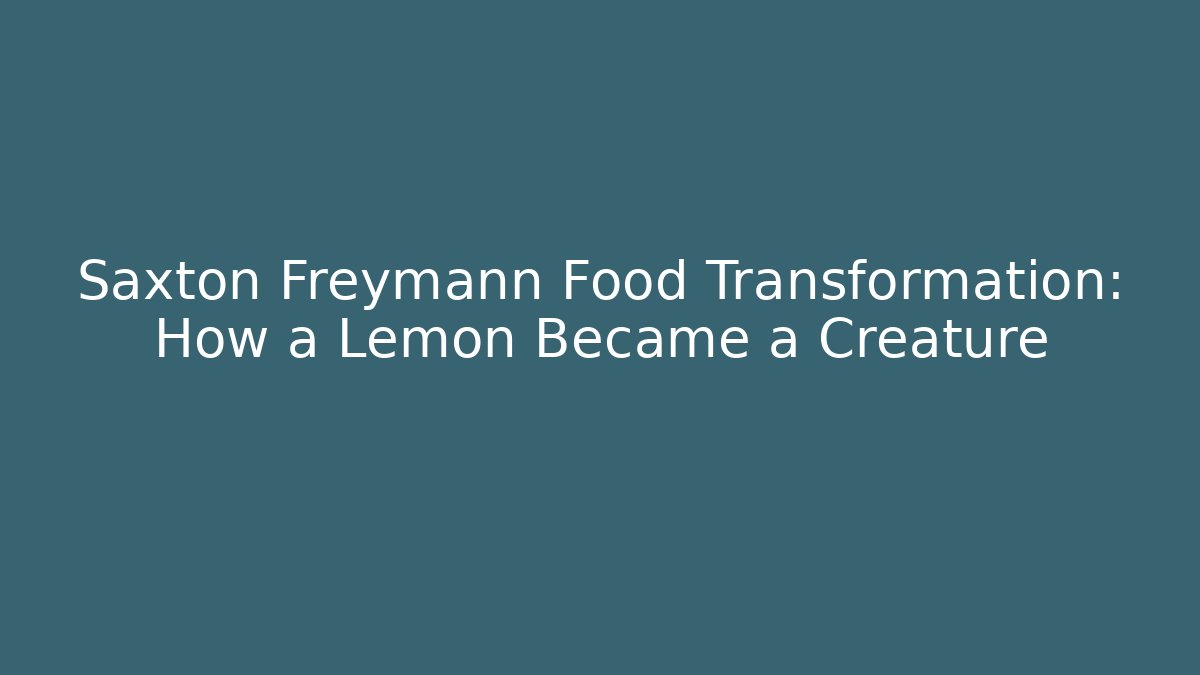 Saxton Freymann Food Transformation: How a Lemon Became a Creature