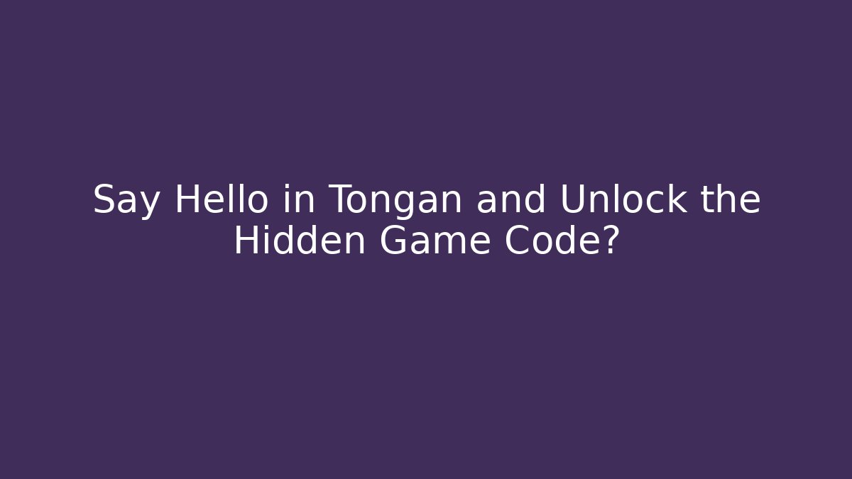 Say Hello in Tongan and Unlock the Hidden Game Code?